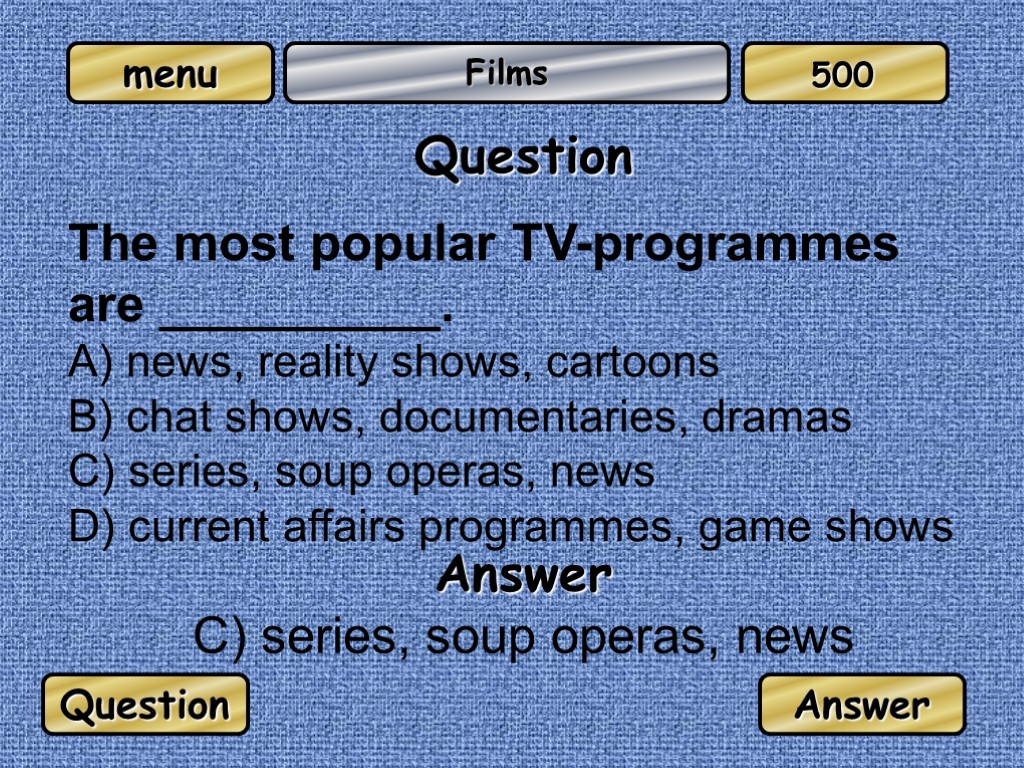 Films Question The most popular TV-programmes are __________. A) news, reality shows, cartoons B)